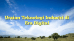 Uraian Teknologi Industri di Era Digital